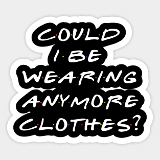 Could I Be Wearing Anymore Clothes? Sticker